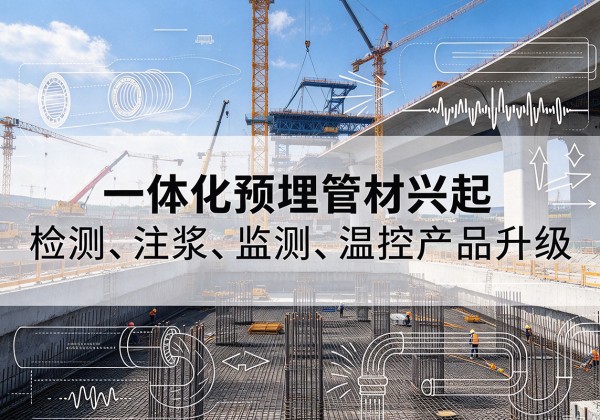 织金一体化管材产品兴起，声测注浆一体管、多功能预埋管应用增多
